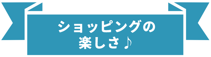 ショッピングの楽しさ♪